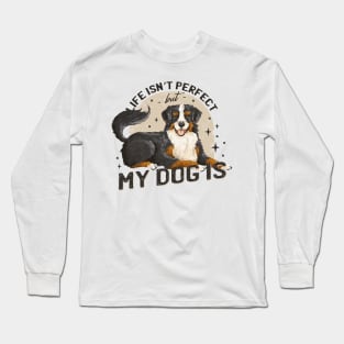 Life isn't perfect but my dog is Long Sleeve T-Shirt